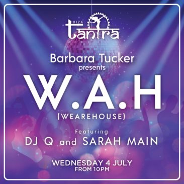 BARBARA TUCKER’S W.A.H (WEAREHOUSE) LANDS AT TANTRA IBIZA WITH DJ Q AND SARAH MAIN